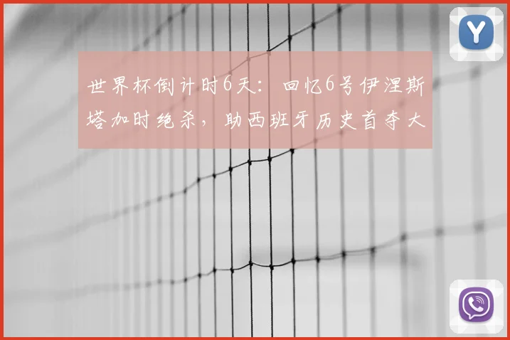 世界杯倒计时6天：回忆6号伊涅斯塔加时绝杀，助西班牙历史首夺大力神杯