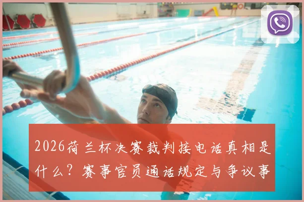 2026荷兰杯决赛裁判接电话真相是什么？赛事官员通话规定与争议事件解读