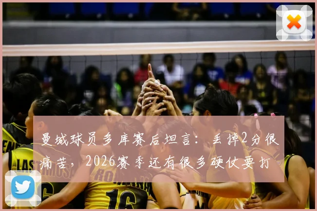 曼城球员多库赛后坦言:丢掉2分很痛苦,2026赛季还有很多硬仗要打